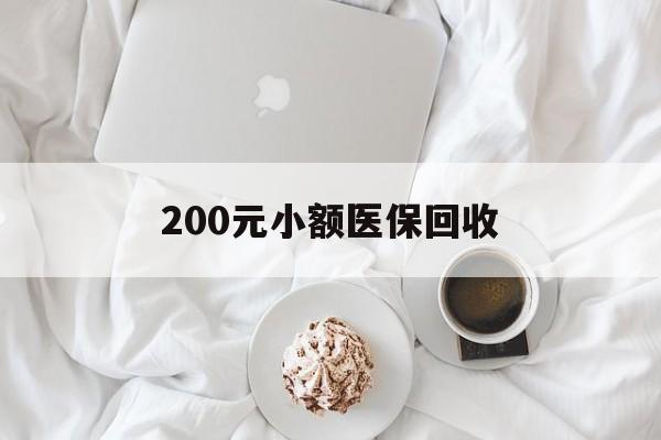 株洲200元小额医保回收(小额医保取现)