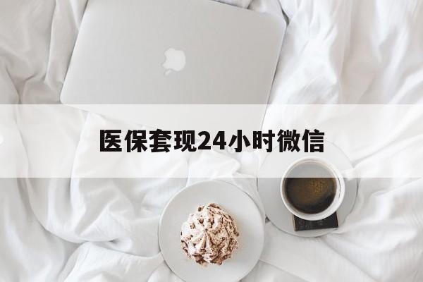 株洲医保套现24小时微信(医保卡提取现金到微信)
