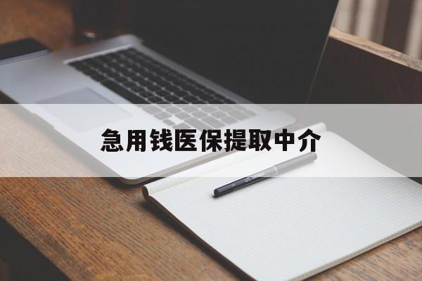 株洲急用钱医保提取中介(急用钱医保提取中介费怎么算)