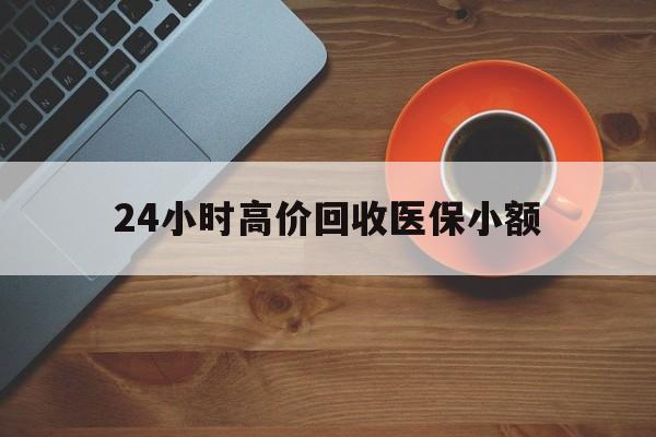 株洲24小时高价回收医保小额(求一个套医保卡的黄牛)