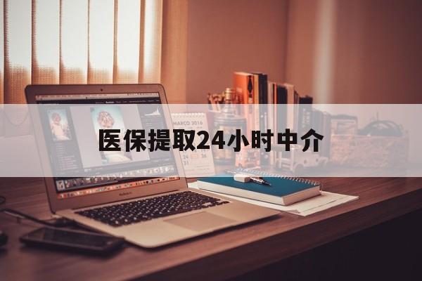 株洲医保提取24小时中介(医保取现24小时微信)